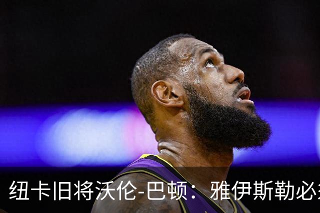 纽卡旧将沃伦-巴顿：雅伊斯勒必须尽快学会英超